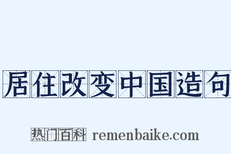 居住改变中国造句是什么意思的图片